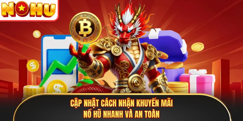 Cập nhật cách nhận khuyến mãi Nổ Hũ nhanh và an toàn 