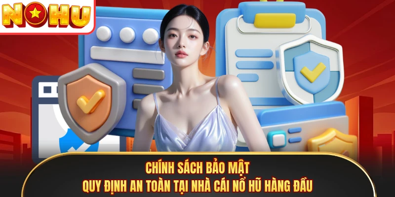 Chính Sách Bảo Mật - Quy Định An Toàn Tại Nhà Cái Nổ Hũ Hàng Đầu