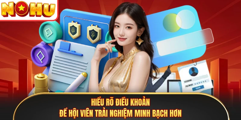 Hiểu rõ điều khoản để hội viên trải nghiệm minh bạch hơn