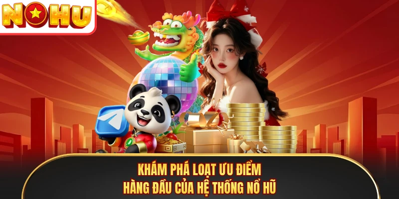 Khám phá loạt ưu điểm hàng đầu của hệ thống Nổ Hũ