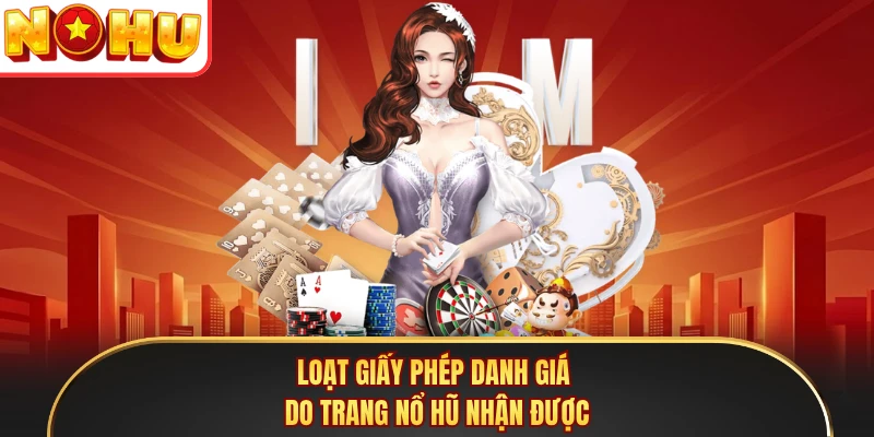 Loạt giấy phép danh giá do trang Nổ Hũ nhận được