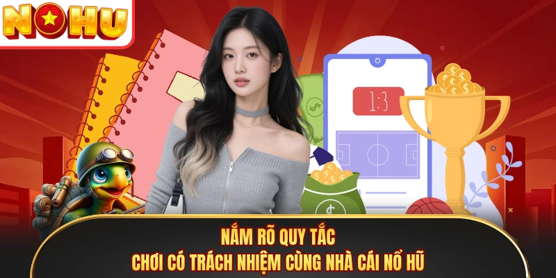 Nắm rõ quy tắc chơi có trách nhiệm cùng nhà cái Nổ Hũ