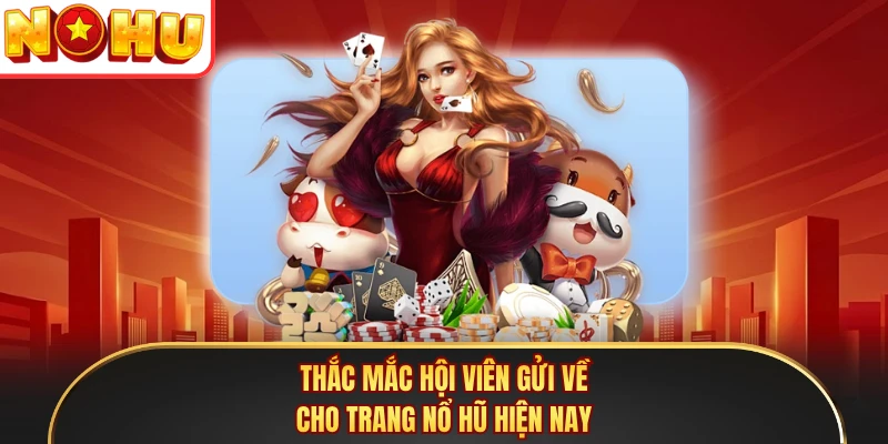 Thắc mắc hội viên gửi về cho trang Nổ Hũ hiện nay