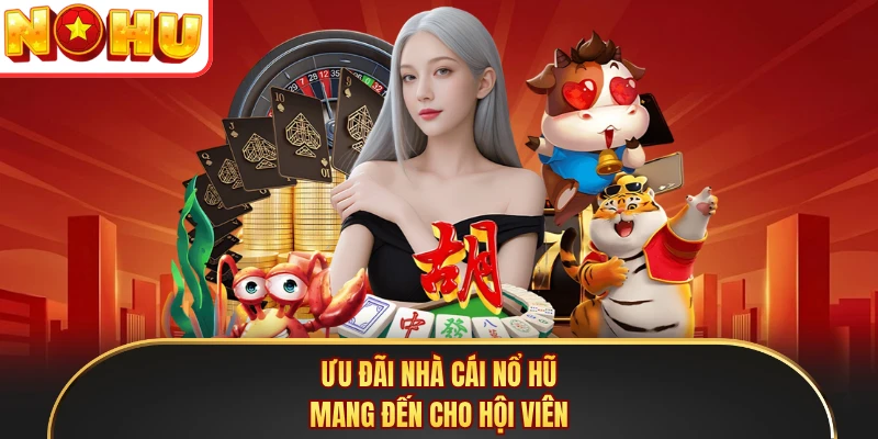 Ưu đãi nhà cái Nổ Hũ mang đến cho hội viên