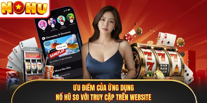 Ưu điểm của ứng dụng Nổ Hũ so với truy cập trên website 